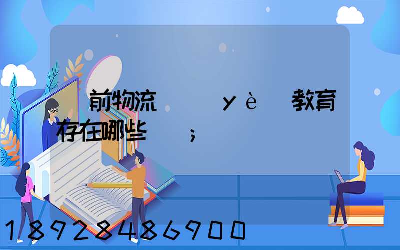 當前物流職業(yè)教育存在哪些問題