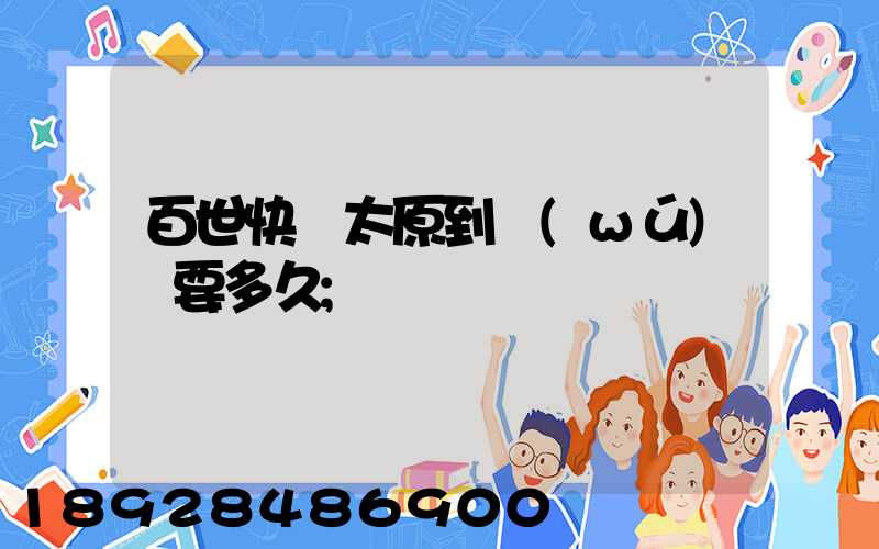 百世快遞太原到無(wú)錫要多久