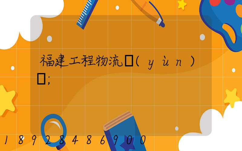 福建工程物流運(yùn)輸