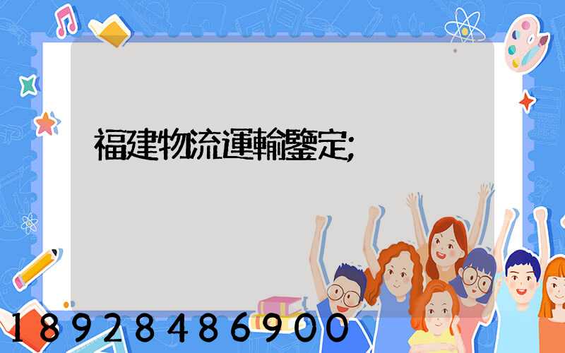 福建物流運輸鑒定