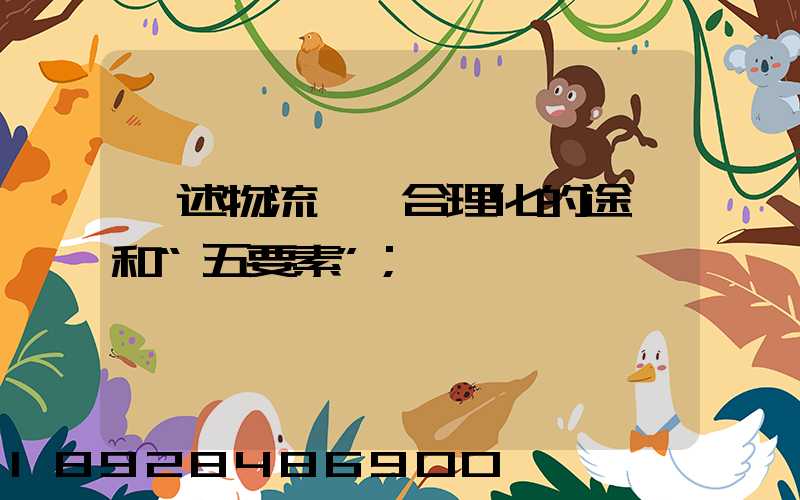 簡述物流運輸合理化的途徑和“五要素”