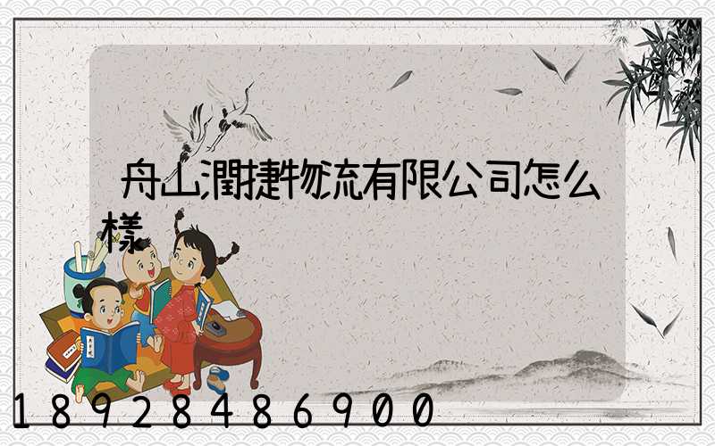 舟山潤捷物流有限公司怎么樣