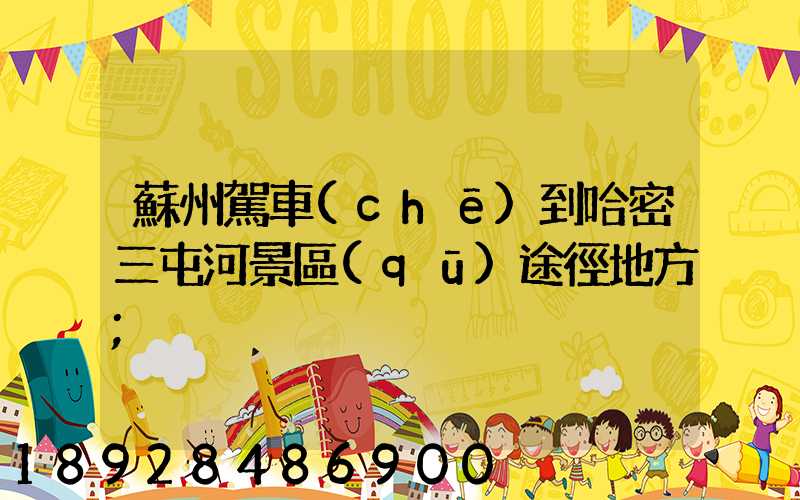 蘇州駕車(chē)到哈密三屯河景區(qū)途徑地方