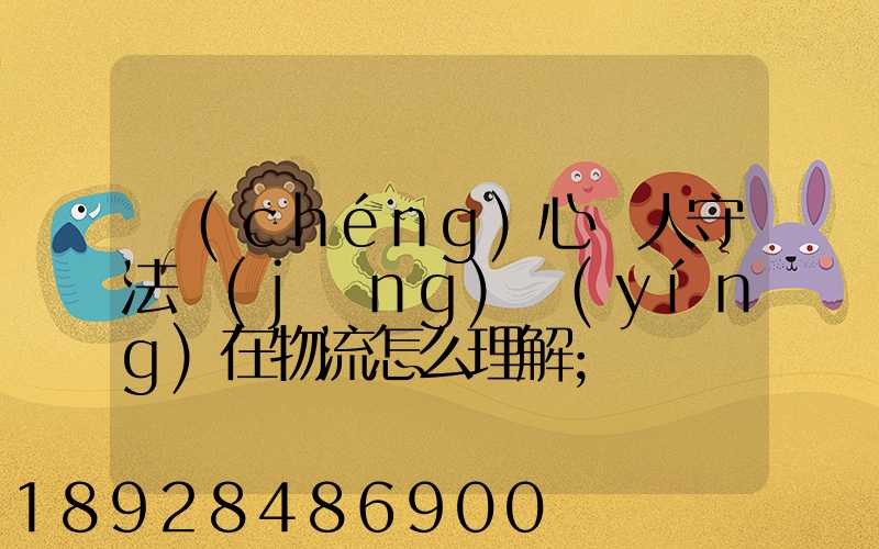 誠(chéng)心為人守法經(jīng)營(yíng)在物流怎么理解