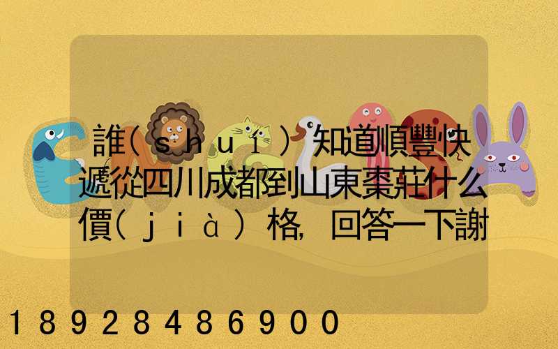 誰(shuí)知道順豐快遞從四川成都到山東棗莊什么價(jià)格,回答一下謝謝