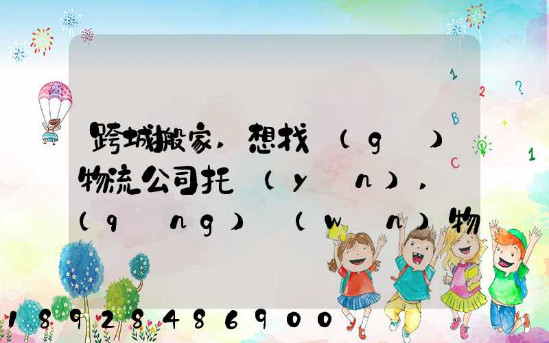 跨城搬家,想找個(gè)物流公司托運(yùn),請(qǐng)問(wèn)物流公司哪家好呢