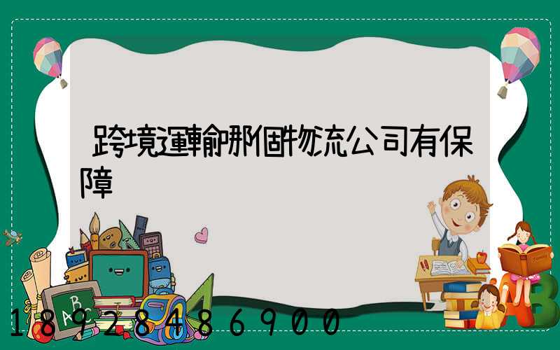 跨境運輸哪個物流公司有保障