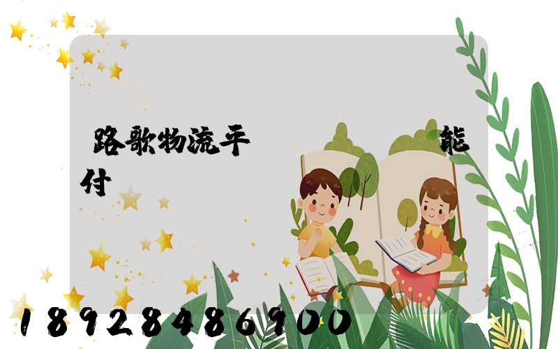 路歌物流平臺(tái)能付運(yùn)費(fèi)嗎