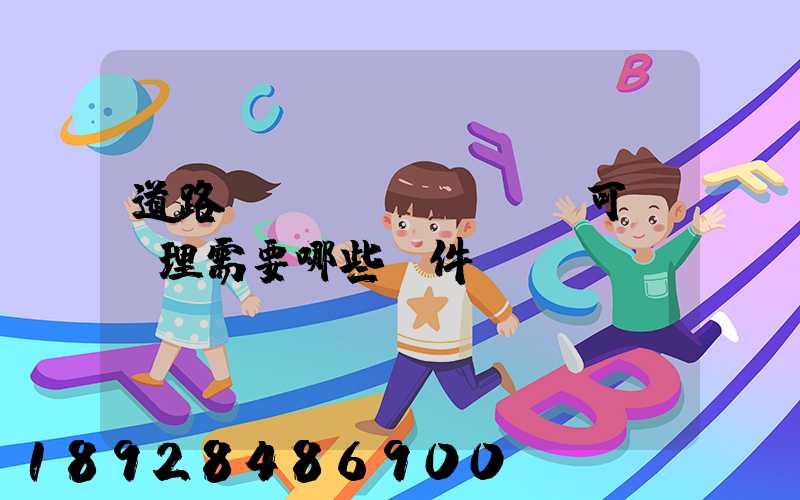 道路運(yùn)輸許可證辦理需要哪些證件
