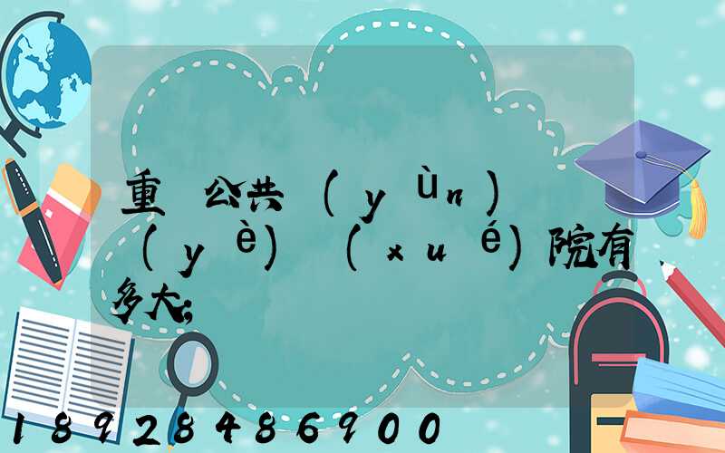 重慶公共運(yùn)輸職業(yè)學(xué)院有多大