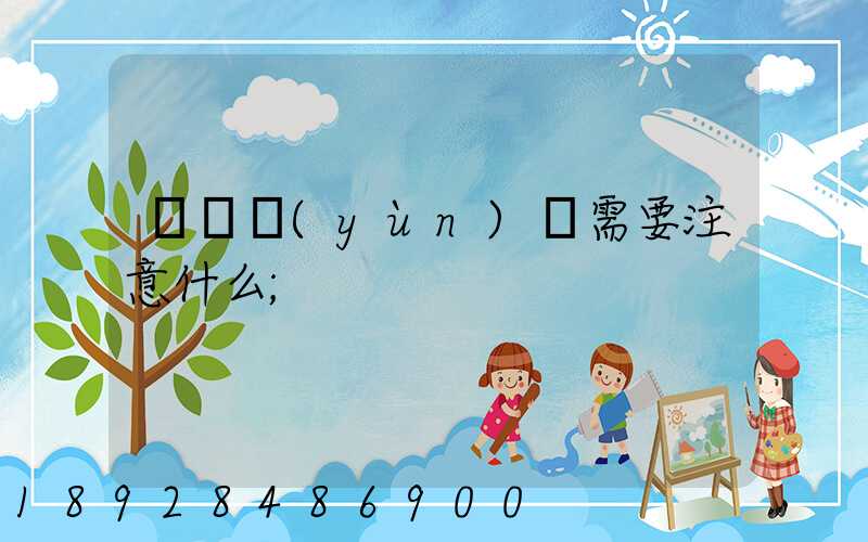 鋼鐵運(yùn)輸需要注意什么