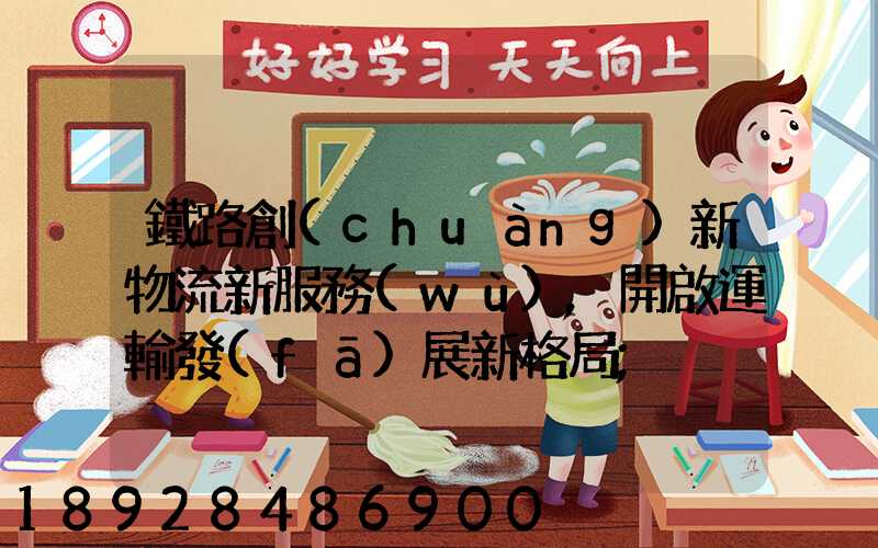 鐵路創(chuàng)新物流新服務(wù),開啟運輸發(fā)展新格局