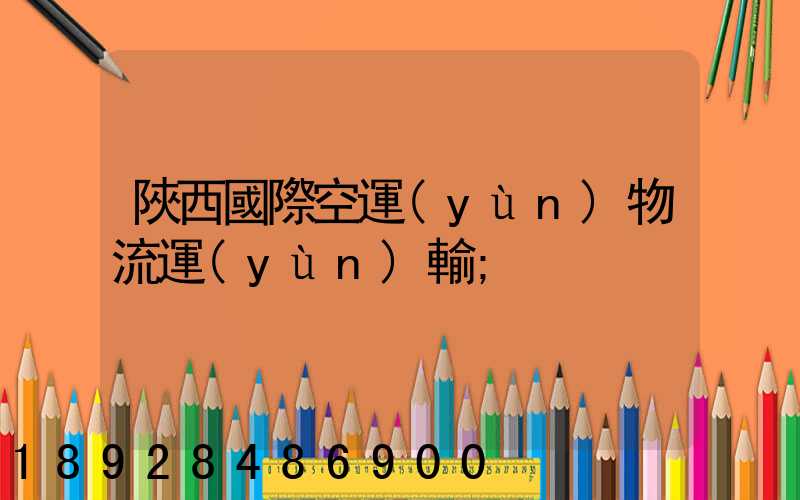 陜西國際空運(yùn)物流運(yùn)輸