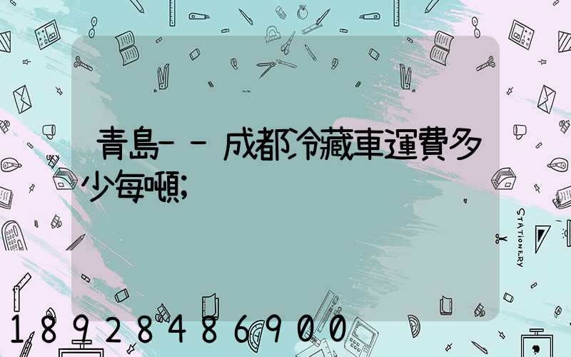青島--成都冷藏車運費多少每噸