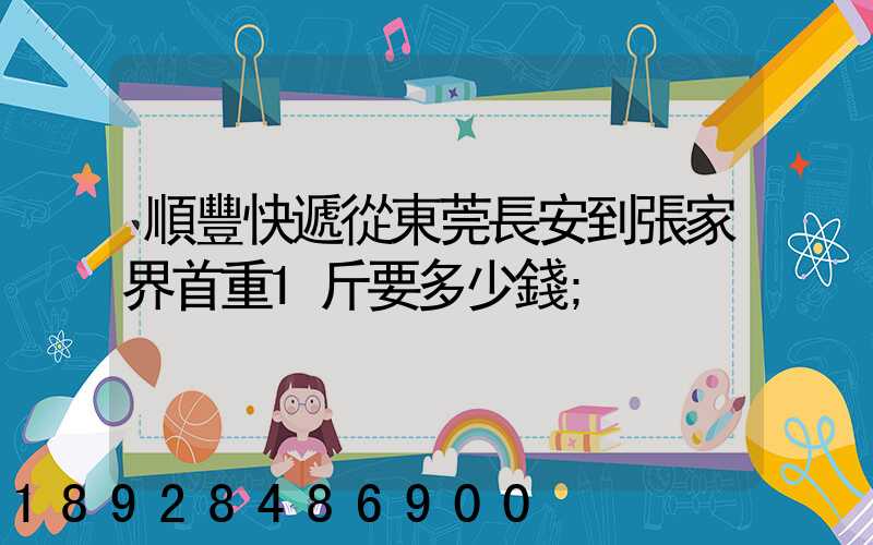 順豐快遞從東莞長安到張家界首重1斤要多少錢