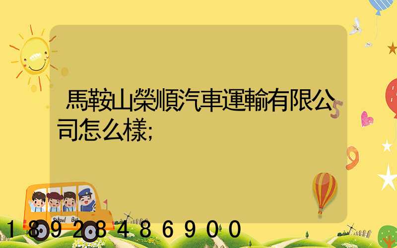 馬鞍山榮順汽車運輸有限公司怎么樣